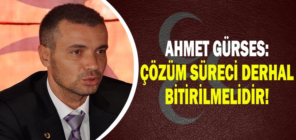 Ahmet Gürses: Çözüm Süreci Derhal Bitirilmelidir!