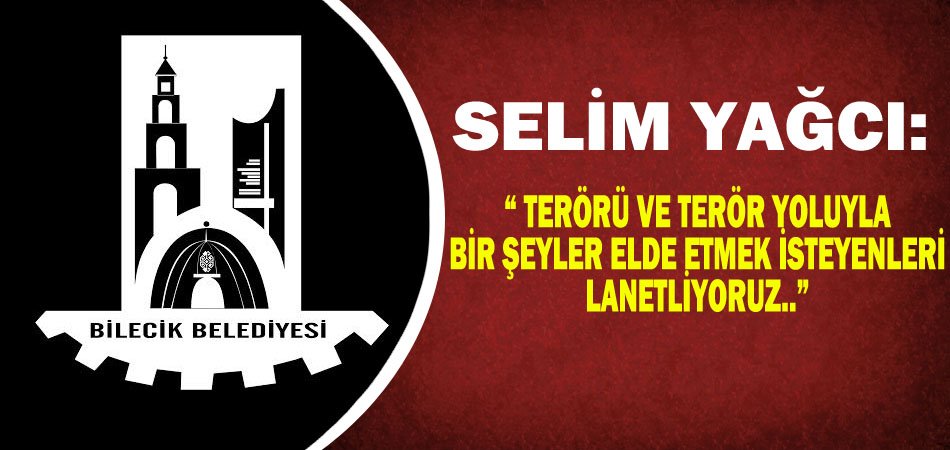 Selim Yağcı: Terörü ve terör  yoluyla birşeyler elde etmek isteyenleri lanetliyoruz..