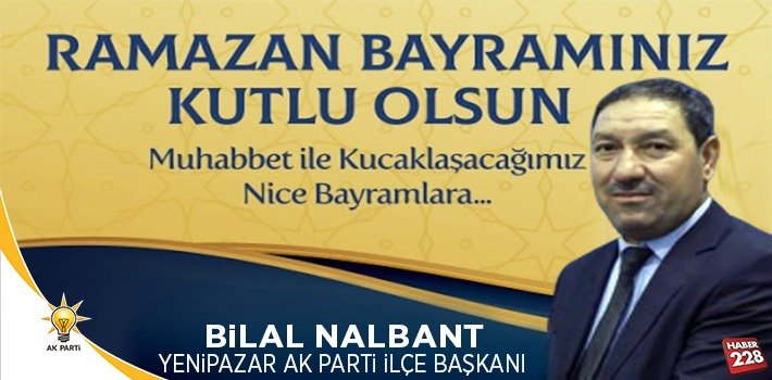 Yenipazar AK Parti İlçe Başkanı Bilal Nalbant’ın Ramazan Bayramı Mesajı