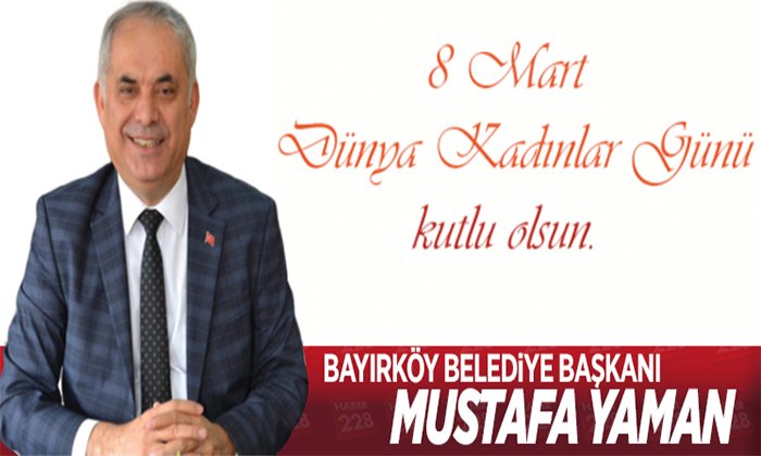Bayırköy Belediye Başkanı Mutafa Yaman’ın 8 Mart Kadınlar Günü Mesajı