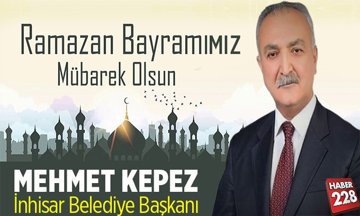 İnhisar Belediye Başkanı Mehmet Kepez’in Ramazan Bayramı Mesajı
