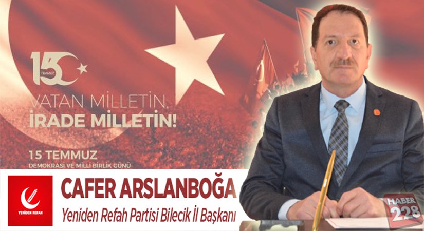 Yeniden Refah Partisi Bilecik İl Başkanı Cafer Arslanboğa’nın 15 Temuz Mesajı