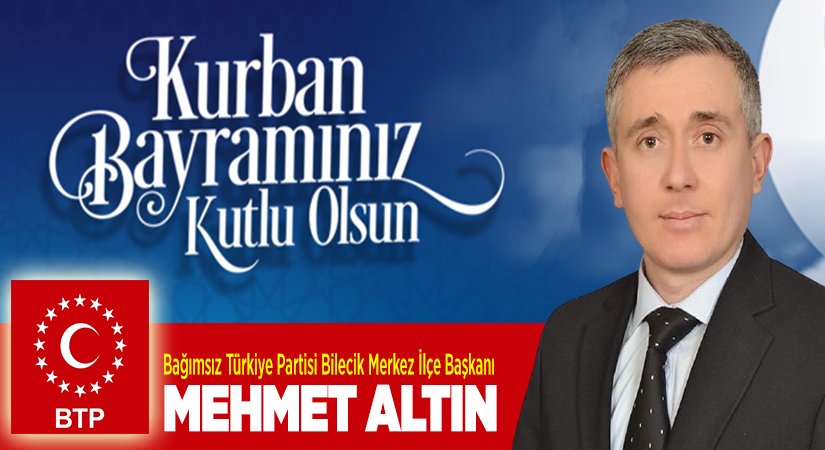 Bağımsız Türkiye Partisi Bilecik İlçe Başkanı Mehmet Altın’ın Kurban Bayramı Mesajı