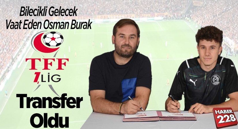 Bilecikli gelecek vaat eden Osman Burak TFF 1. Lige transfer oldu