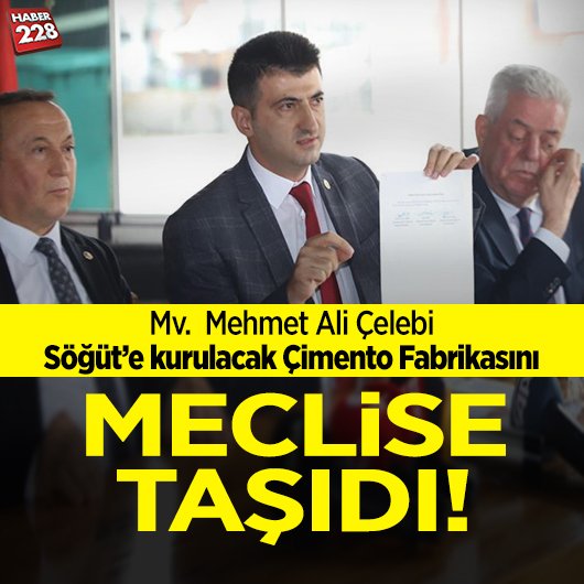 Mv.  Mehmet Ali Çelebi “Söğüt’e kurulacak çimento fabrikasını” meclise taşıdı