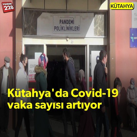 Kütahya’da Covid-19 vaka sayısı artıyor