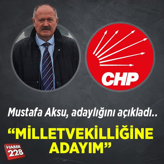 Mustafa Aksu: “Milletvekilliğine Adayım”