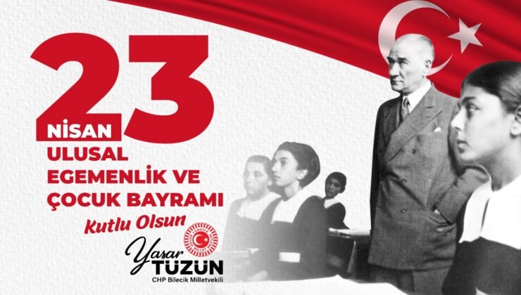 Bilecik Milletvekili Yaşar Tüzün’ün 23 Nisan Ulusal Egemenlik ve Çocuk Bayramı Mesajı