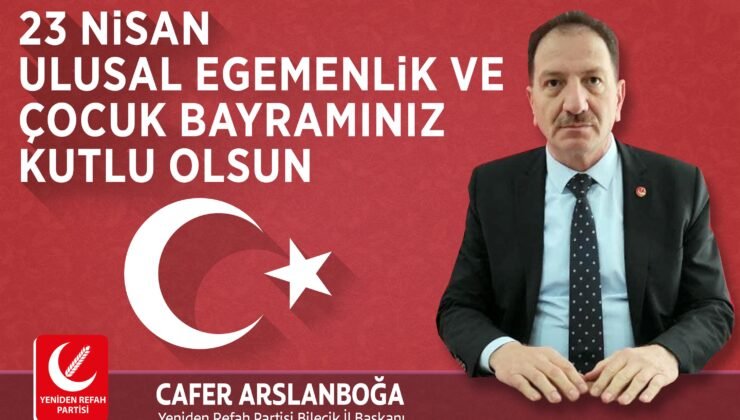 Yeniden Refah Partisi Bilecik İl Başkanı Cafer Arslanboğa’nın 23 Nisan Ulusal Egemenlik ve Çocuk Bayramı Mesajı