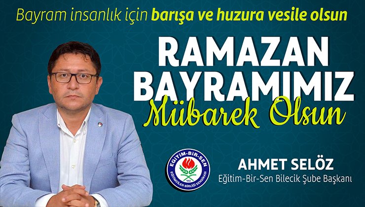 Eğitim-Bir-Sen Bilecik Şube Başkanı Ahmet Selöz’ün Ramazan Bayramı Kutlama Mesajı