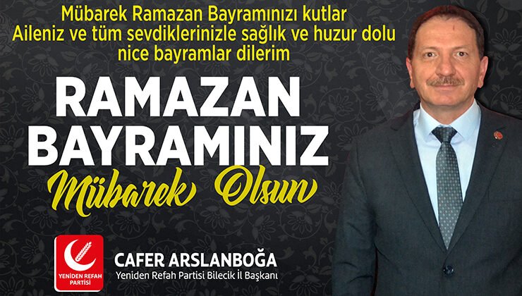 Yeniden Refah Partisi Bilecik İl Başkanı Cafer Arslanboğa’nın Ramazan Bayramı Kutlama Mesajı