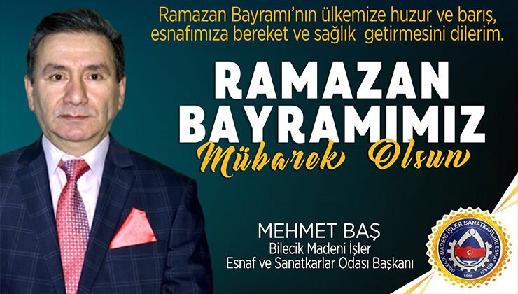 Bilecik Madeni İşler Esnaf ve Sanatkarlar Odası Başkanı Mehmet Baş’ın Ramazan Bayramı Kutlama Mesajı