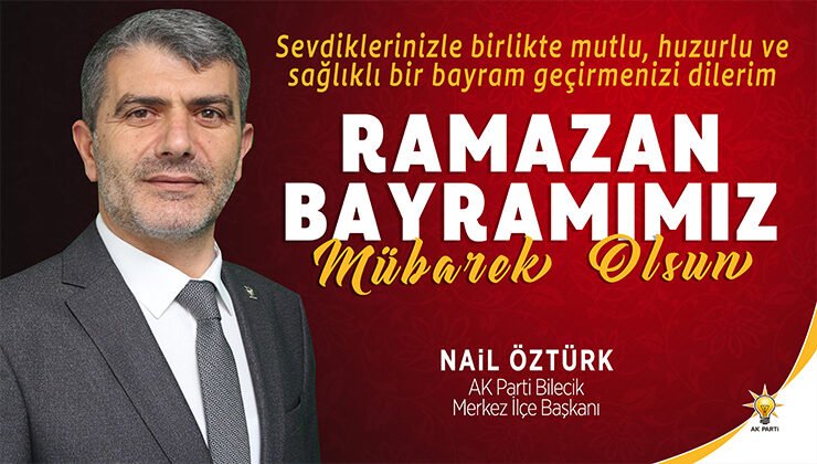 AK Parti Bilecik Merkez İlçe Başkanı Nail Öztürk’ün Ramazan Bayramı Kutlama Mesajı