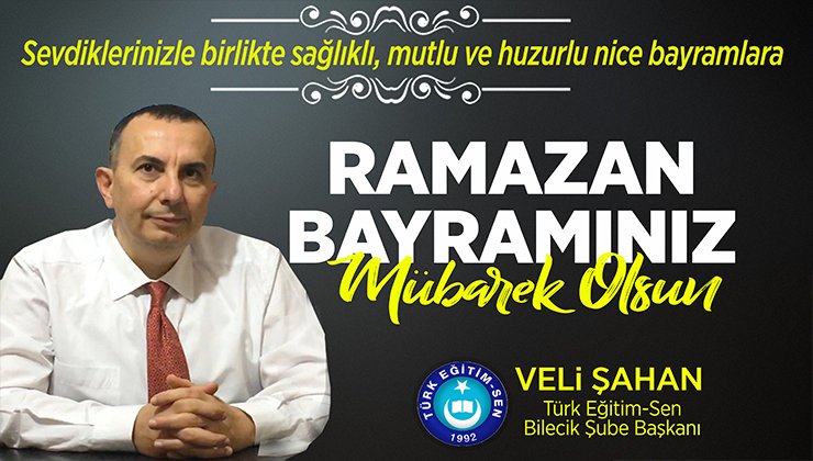 Türk Eğitim-Sen Bilecik Şube Başkanı Veli Şahan’ın Ramazan Bayramı Kutlama Mesajı